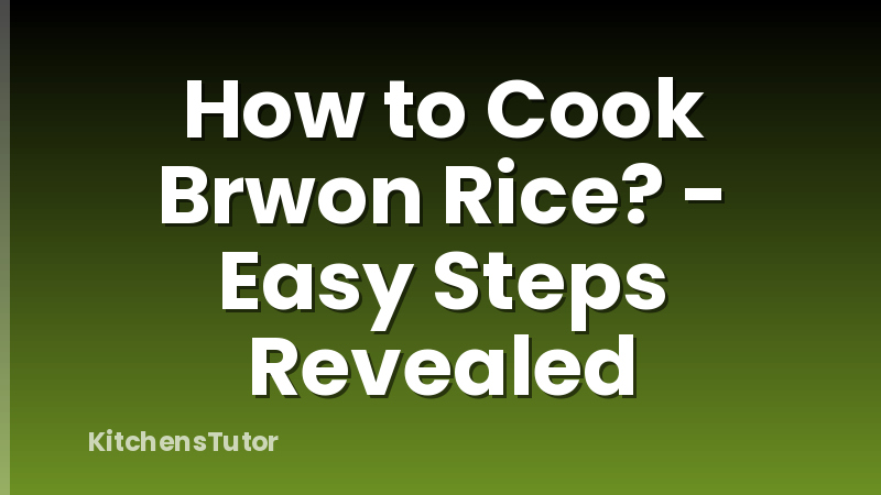 How to Cook Brwon Rice? - Easy Steps Revealed