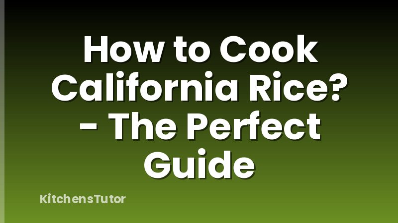 How to Cook California Rice? - The Perfect Guide