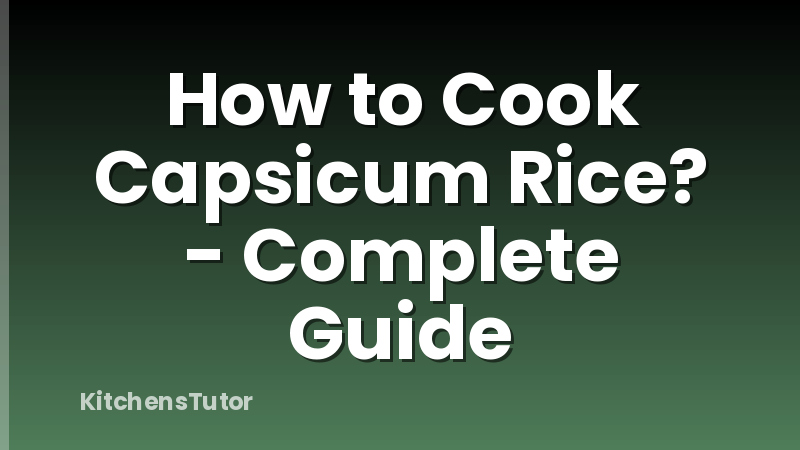 How to Cook Capsicum Rice? - Complete Guide