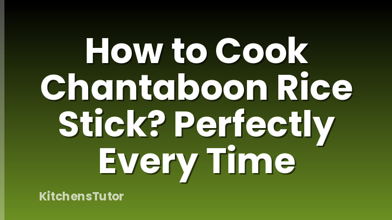How to Cook Chantaboon Rice Stick? Perfectly Every Time