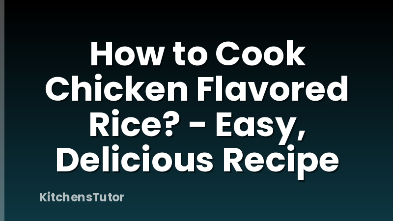 How to Cook Chicken Flavored Rice? - Easy, Delicious Recipe
