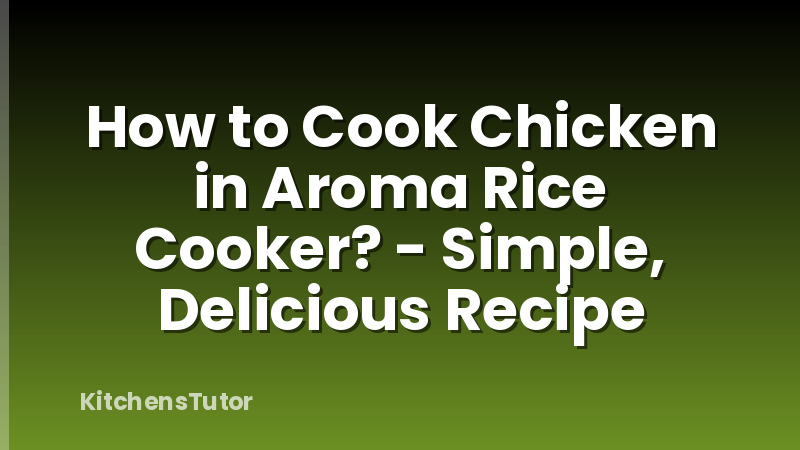 How to Cook Chicken in Aroma Rice Cooker? - Simple, Delicious Recipe