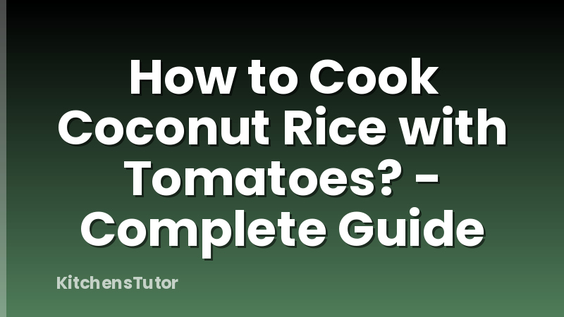 How to Cook Coconut Rice with Tomatoes? - Complete Guide