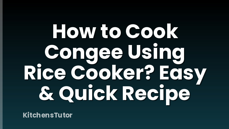 How to Cook Congee Using Rice Cooker? Easy & Quick Recipe