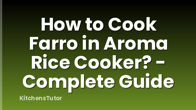 How to Cook Farro in Aroma Rice Cooker? - Complete Guide