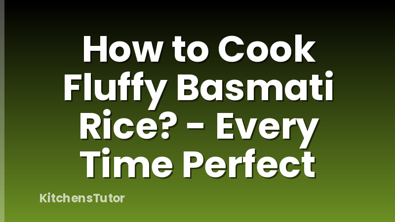 How to Cook Fluffy Basmati Rice? - Every Time Perfect
