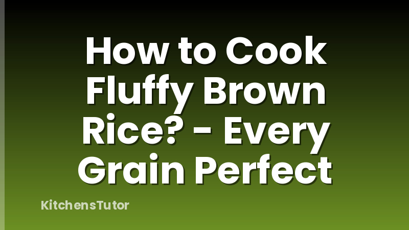 How to Cook Fluffy Brown Rice? - Every Grain Perfect