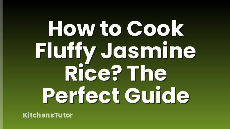 How to Cook Fluffy Jasmine Rice? The Perfect Guide