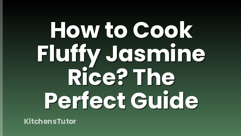 How to Cook Fluffy Jasmine Rice? The Perfect Guide