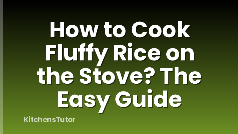 How to Cook Fluffy Rice on the Stove? The Easy Guide