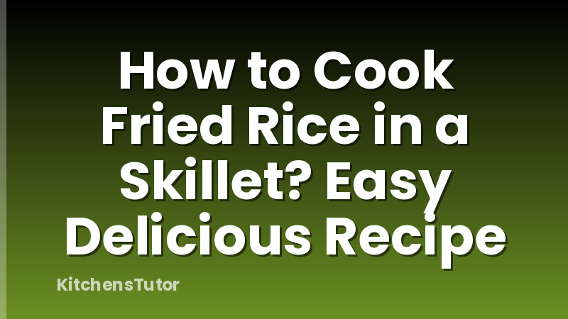 How to Cook Fried Rice in a Skillet? Easy Delicious Recipe