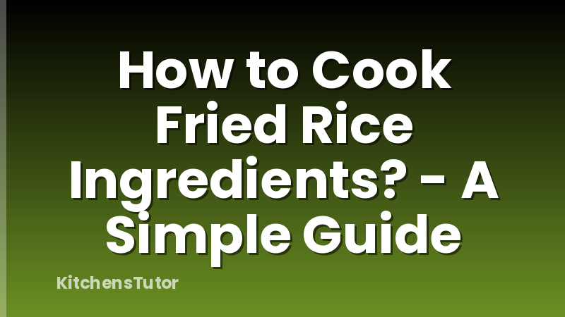 How to Cook Fried Rice Ingredients? - A Simple Guide