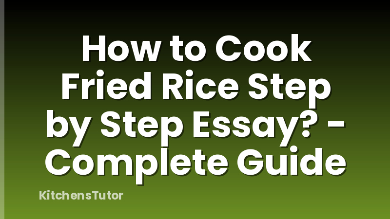 How to Cook Fried Rice Step by Step Essay? - Complete Guide