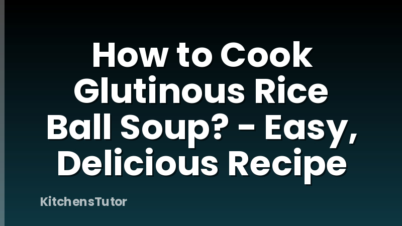 How to Cook Glutinous Rice Ball Soup? - Easy, Delicious Recipe
