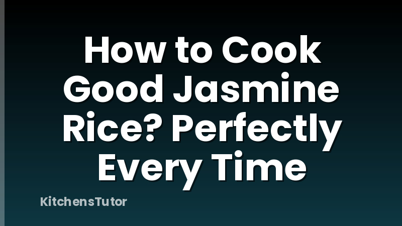 How to Cook Good Jasmine Rice? Perfectly Every Time