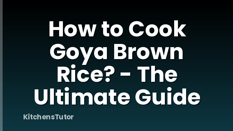 How to Cook Goya Brown Rice? - The Ultimate Guide