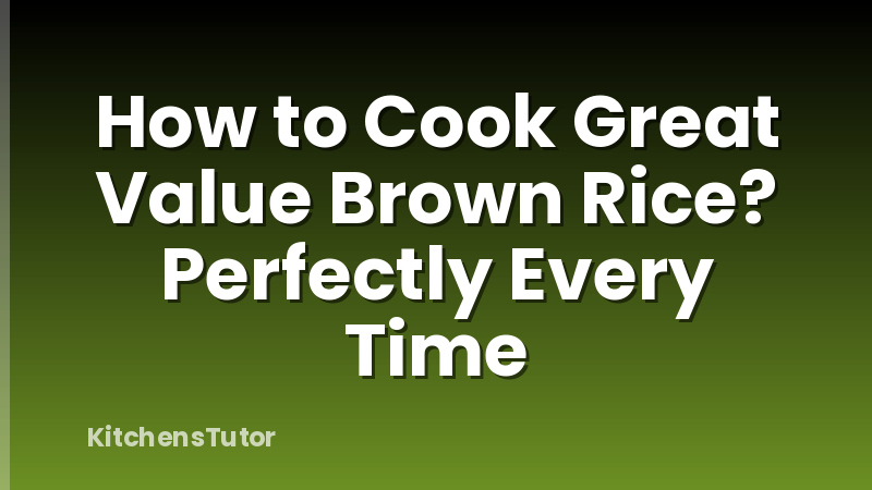 How to Cook Great Value Brown Rice? Perfectly Every Time