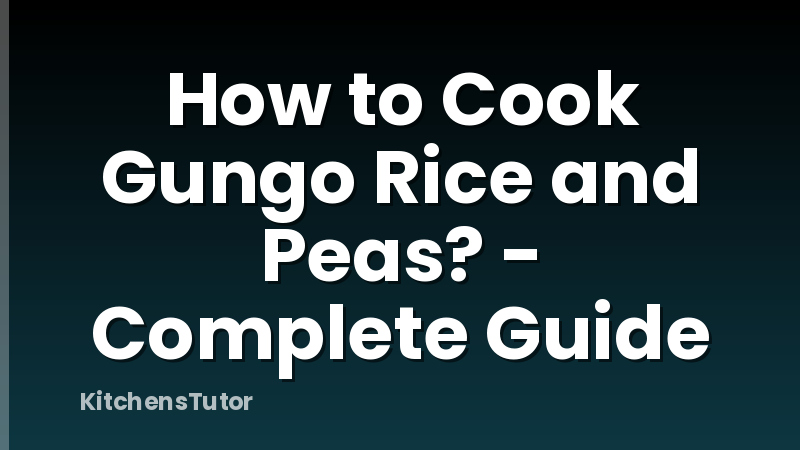 How to Cook Gungo Rice and Peas? - Complete Guide