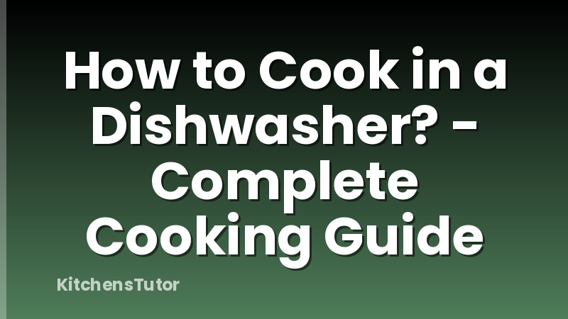 How to Cook in a Dishwasher? - Complete Cooking Guide