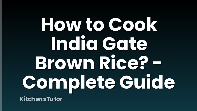 How to Cook India Gate Brown Rice? - Complete Guide