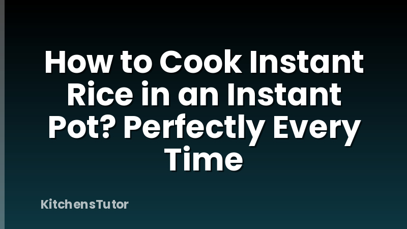 How to Cook Instant Rice in an Instant Pot? Perfectly Every Time