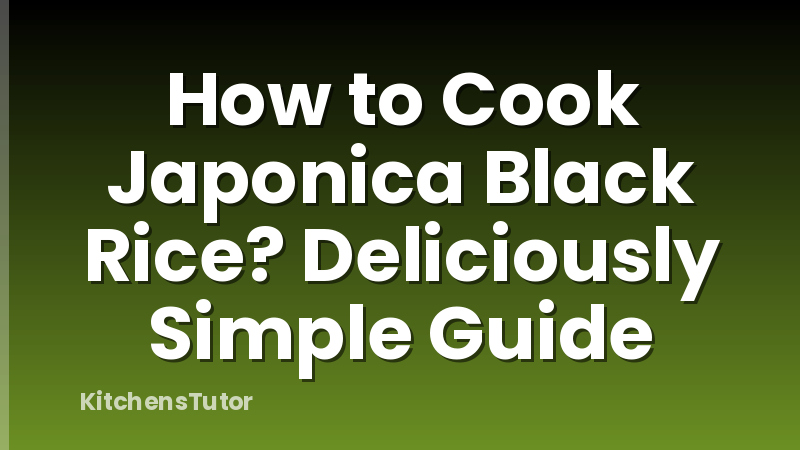 How to Cook Japonica Black Rice? Deliciously Simple Guide