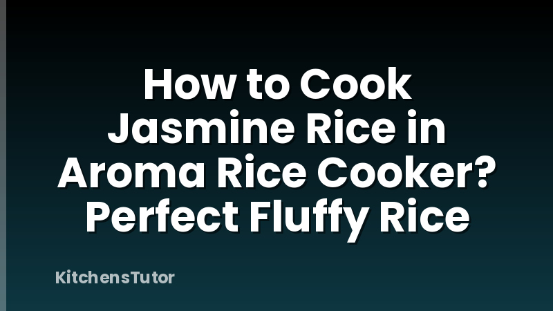 How to Cook Jasmine Rice in Aroma Rice Cooker? Perfect Fluffy Rice