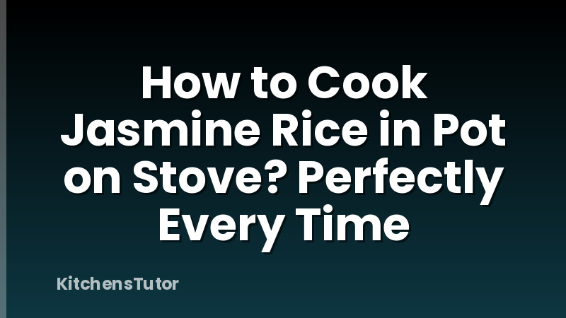 How to Cook Jasmine Rice in Pot on Stove? Perfectly Every Time