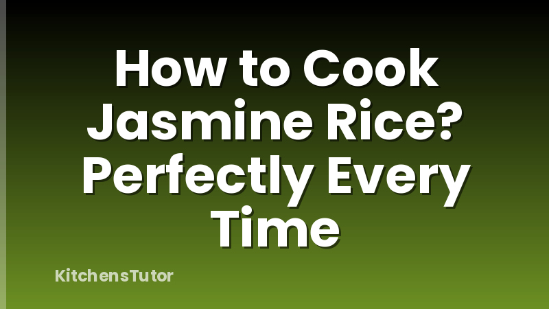 How to Cook Jasmine Rice? Perfectly Every Time
