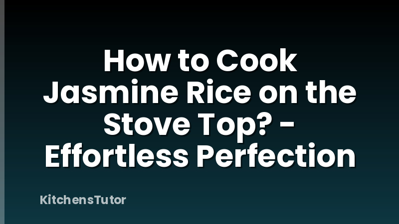 How to Cook Jasmine Rice on the Stove Top? - Effortless Perfection