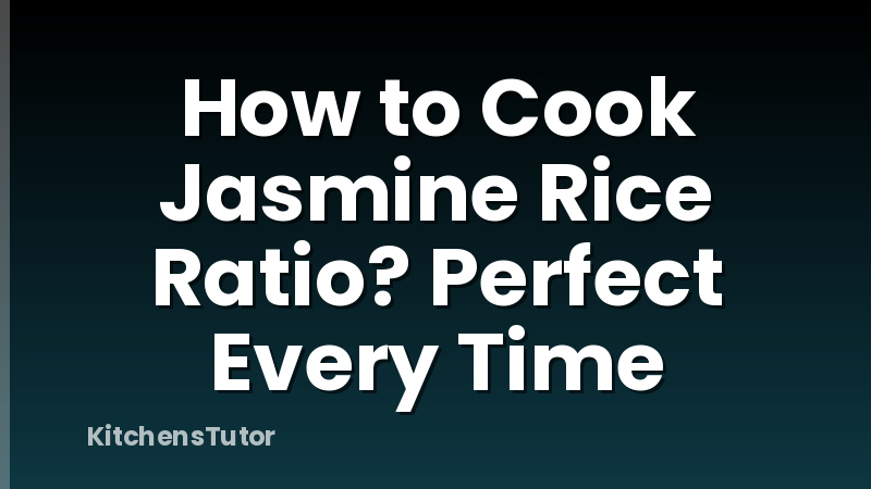 How to Cook Jasmine Rice Ratio? Perfect Every Time