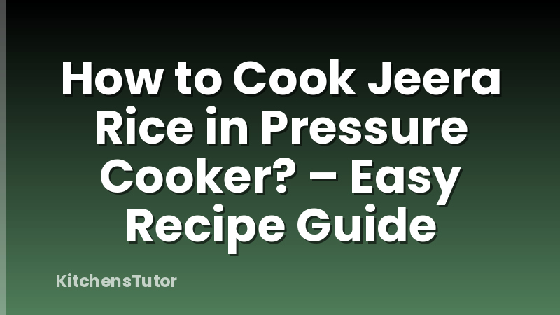 How to Cook Jeera Rice in Pressure Cooker? – Easy Recipe Guide
