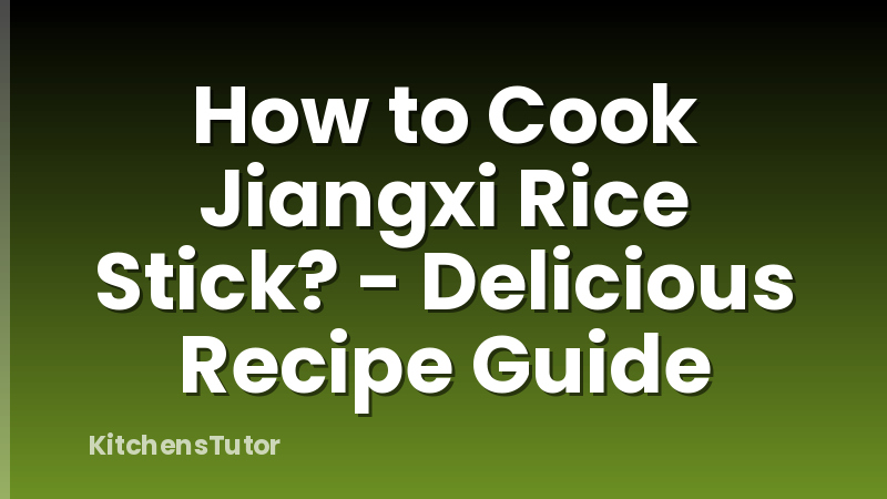 How to Cook Jiangxi Rice Stick? - Delicious Recipe Guide