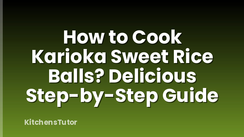 How to Cook Karioka Sweet Rice Balls? Delicious Step-by-Step Guide