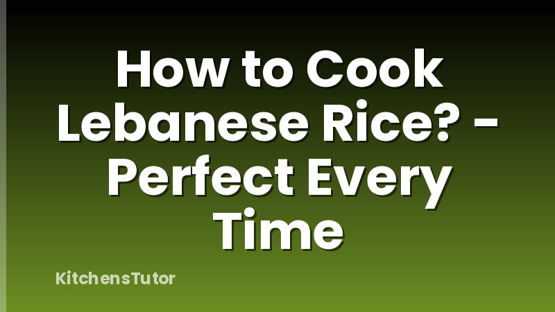 How to Cook Lebanese Rice? - Perfect Every Time