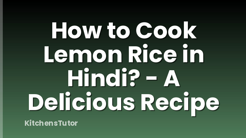 How to Cook Lemon Rice in Hindi? - A Delicious Recipe