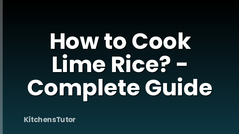 How to Cook Lime Rice? - Complete Guide