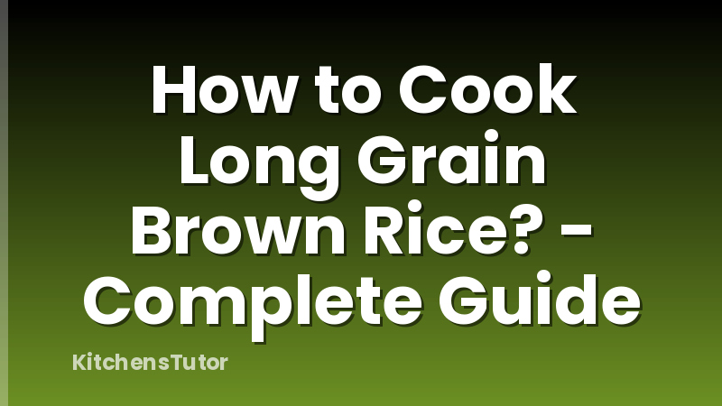 How to Cook Long Grain Brown Rice? - Complete Guide
