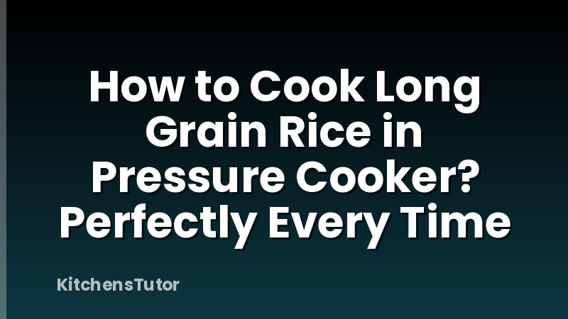 How to Cook Long Grain Rice in Pressure Cooker? Perfectly Every Time