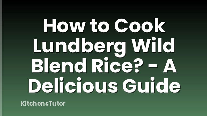 How to Cook Lundberg Wild Blend Rice? - A Delicious Guide