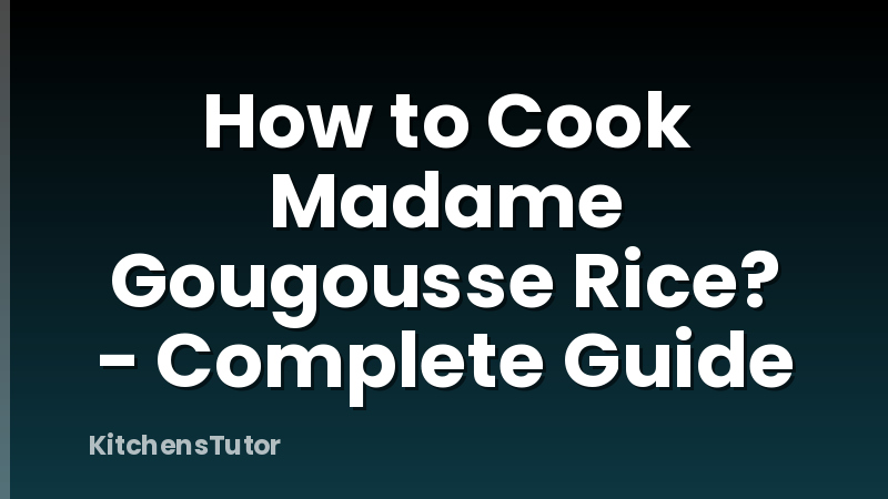 How to Cook Madame Gougousse Rice? - Complete Guide