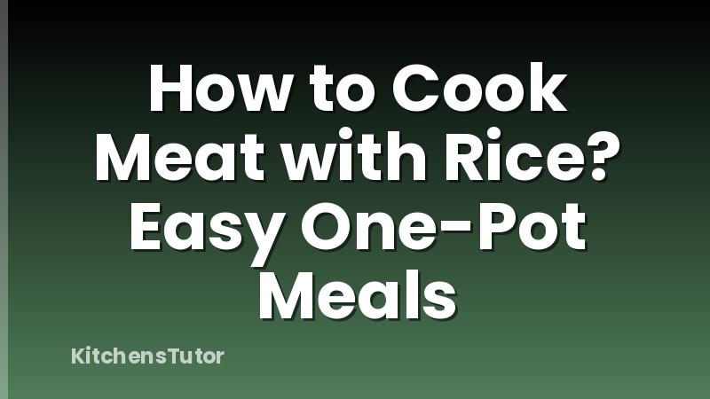 How to Cook Meat with Rice?  Easy One-Pot Meals