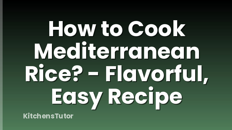 How to Cook Mediterranean Rice? - Flavorful, Easy Recipe