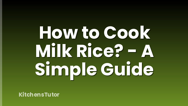 How to Cook Milk Rice? - A Simple Guide