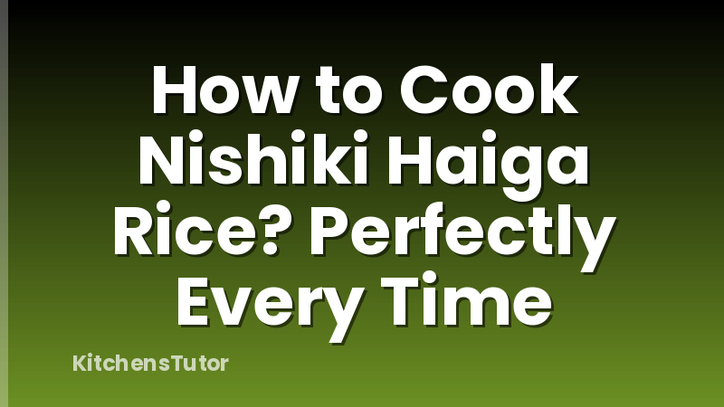How to Cook Nishiki Haiga Rice? Perfectly Every Time