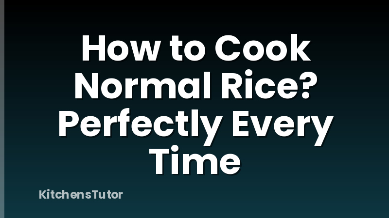 How to Cook Normal Rice? Perfectly Every Time