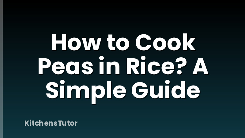 How to Cook Peas in Rice? A Simple Guide