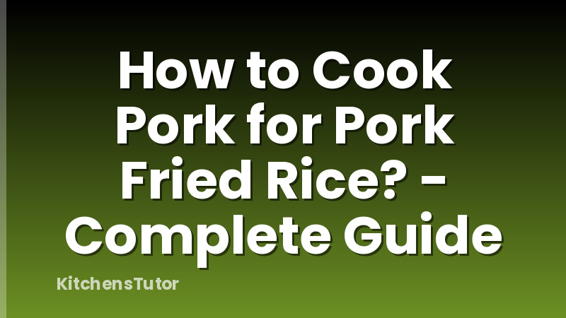 How to Cook Pork for Pork Fried Rice? - Complete Guide
