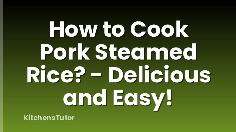 How to Cook Pork Steamed Rice? - Delicious and Easy!