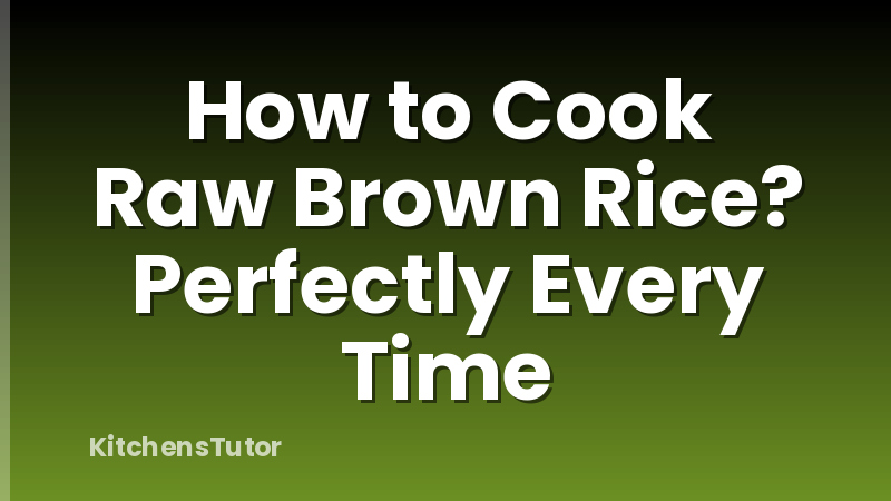 How to Cook Raw Brown Rice? Perfectly Every Time